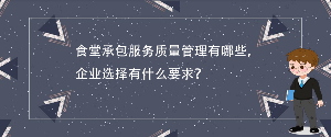 食堂承包服務(wù)質(zhì)量管理有哪些，企業(yè)選擇有什么要求？