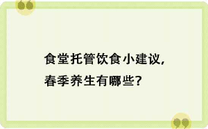 食堂托管飲食小建議，春季養(yǎng)生有哪些？