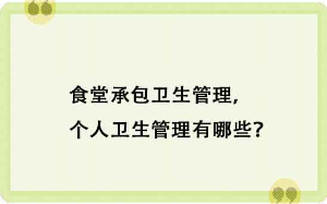 食堂承包衛(wèi)生管理，個(gè)人衛(wèi)生管理有哪些？