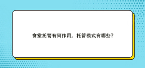 食堂托管有何作用，托管模式有哪些？